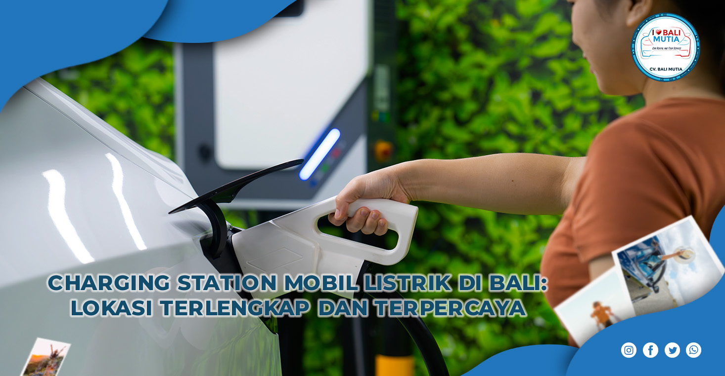 Charging Station Mobil Listrik di Bali: Lokasi Terlengkap dan Terpercaya